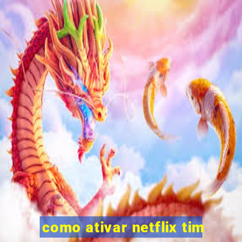 como ativar netflix tim